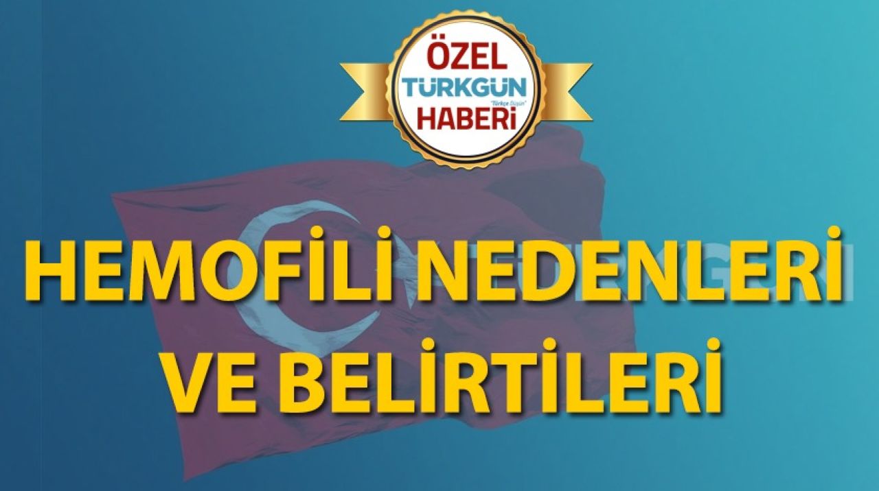 Hemofili nedenleri ve belirtileri