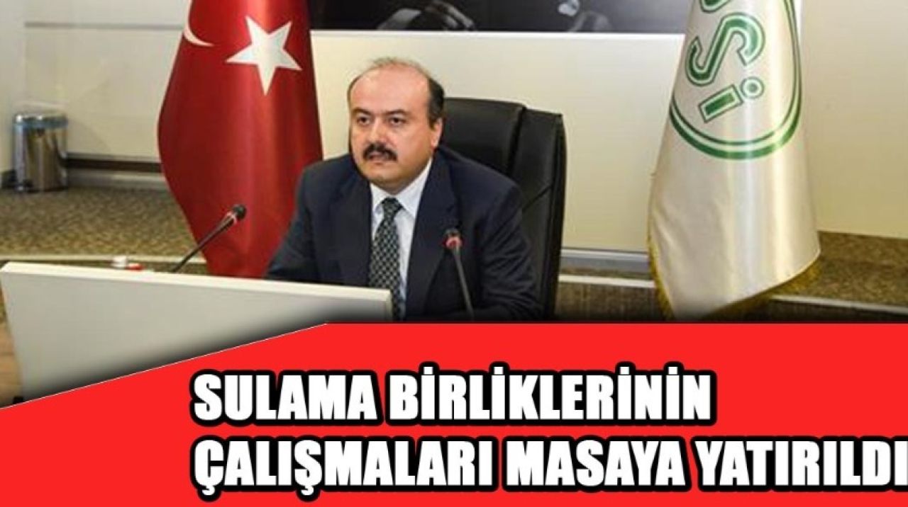 Sulama Birliklerinin çalışmaları masaya yatırıldı