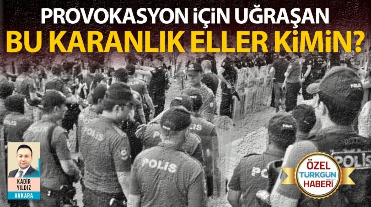 Provokasyon için uğraşan bu karanlık eller kimin?