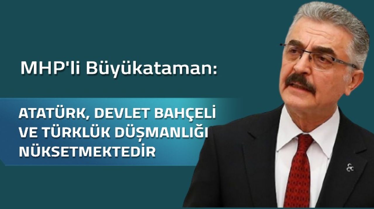 'Atatürk, Devlet Bahçeli ve Türklük düşmanlığı nüksetmektedir'