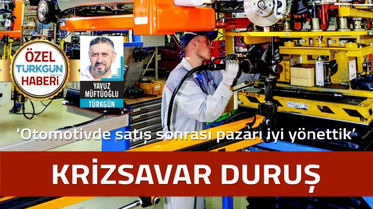 'Otomotivde satış sonrası pazarı iyi yönettik’: Krizsavar duruş!