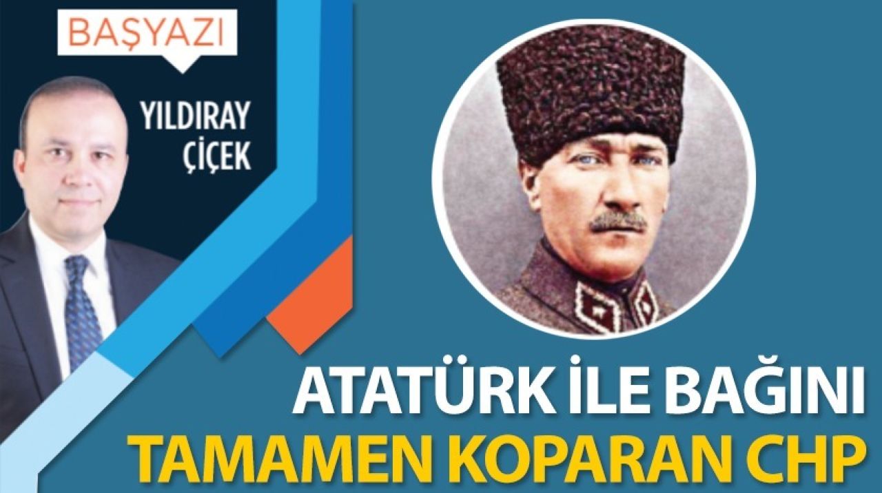 Atatürk ile bağını tamamen koparan CHP