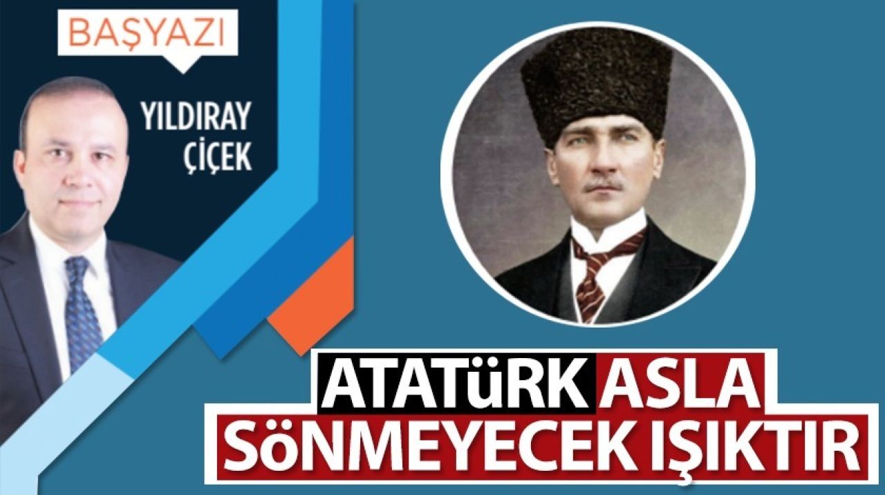 Atatürk asla sönmeyecek ışıktır