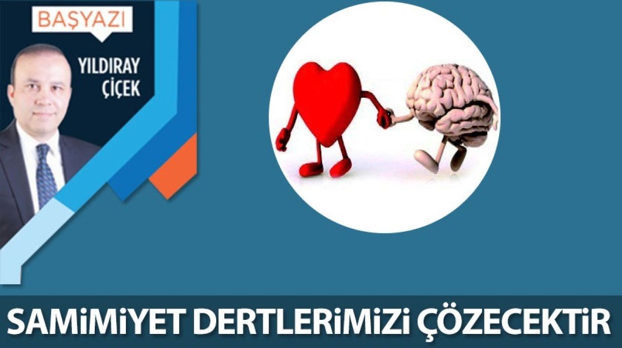 Samimiyet dertlerimizi çözecektir