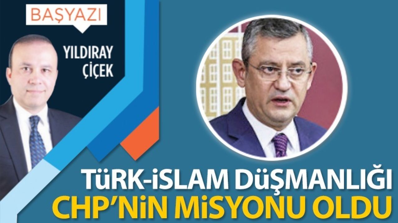 Türk-İslam Düşmanlığı CHP'nin misyonu oldu