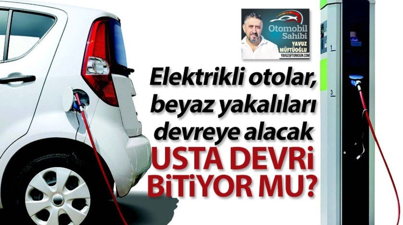 Elektrikli otolar, beyaz yakalıları devreye alacak... Usta devri bitiyor mu?