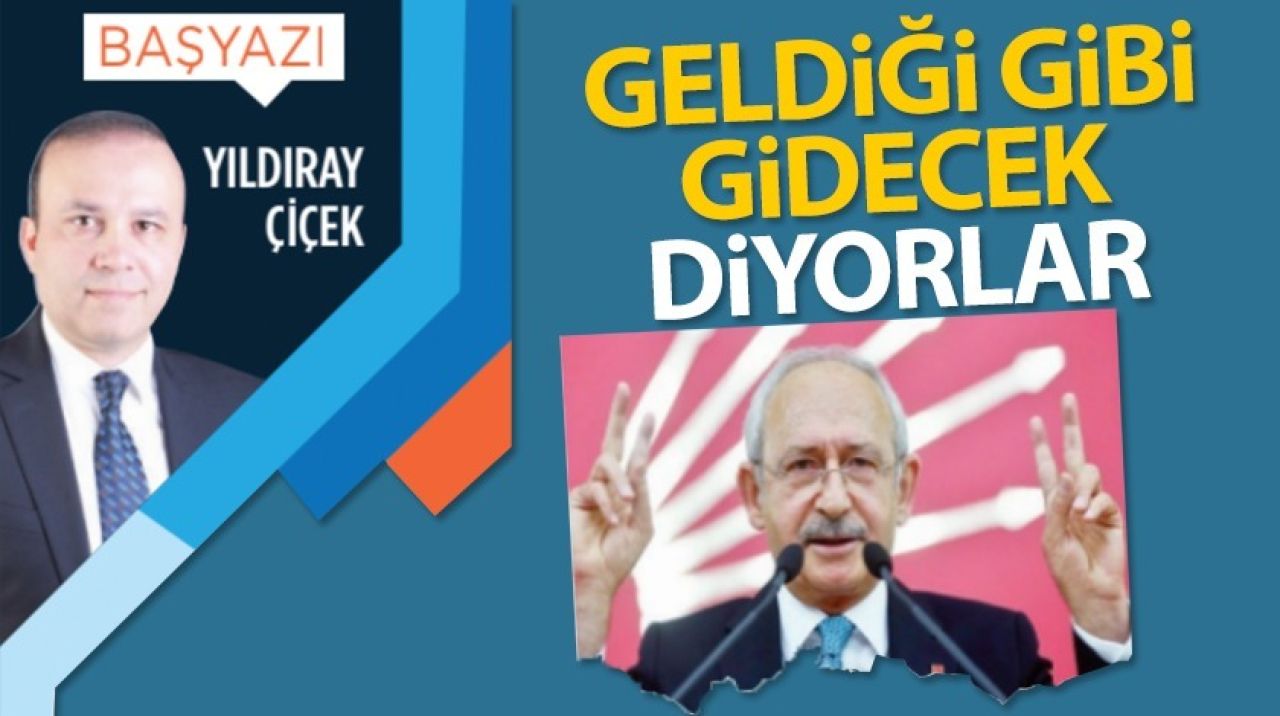 Geldiği gibi gidecek diyorlar