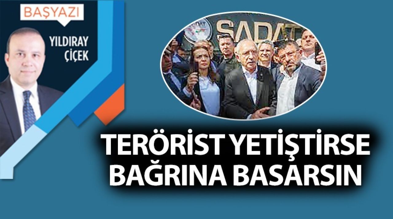 Terörist yetiştirse bağrına basarsın!