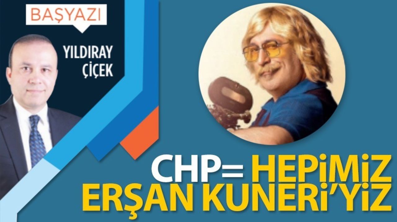 CHP=Hepimiz Erşan Kuneri'yiz