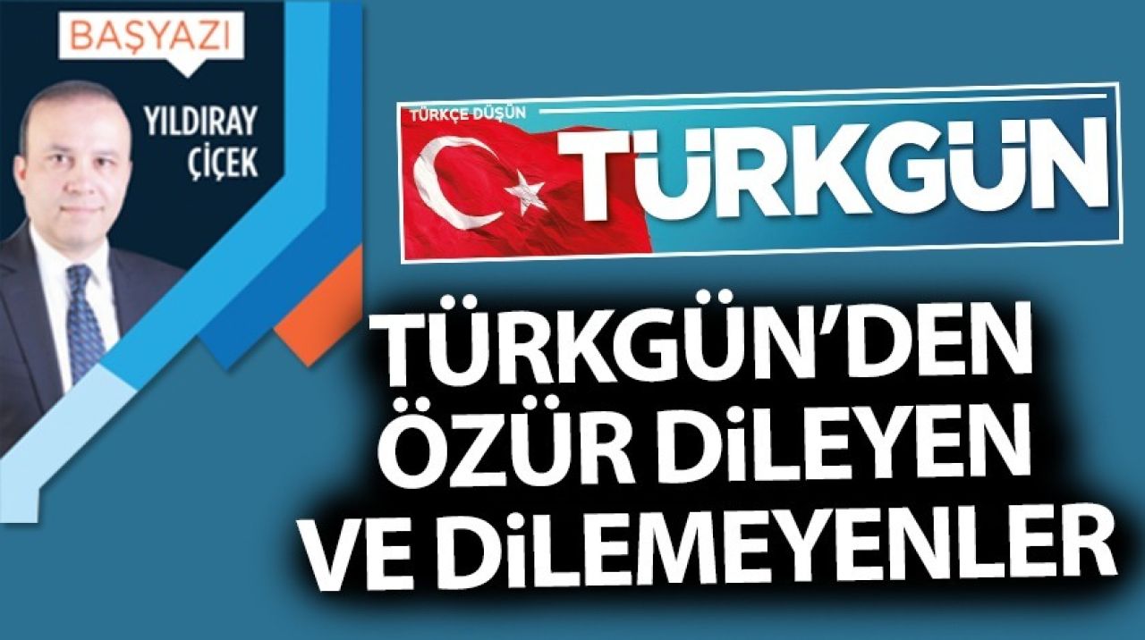 Türkgün'den özür dileyen ve dilemeyenler