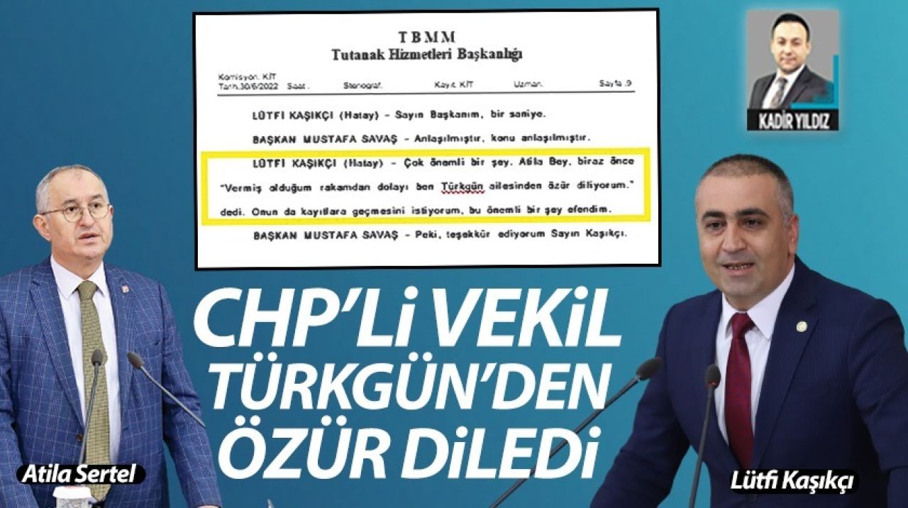 CHP'li vekil Atilla Sertel Türkgün'den ÖZÜR DİLEDİ