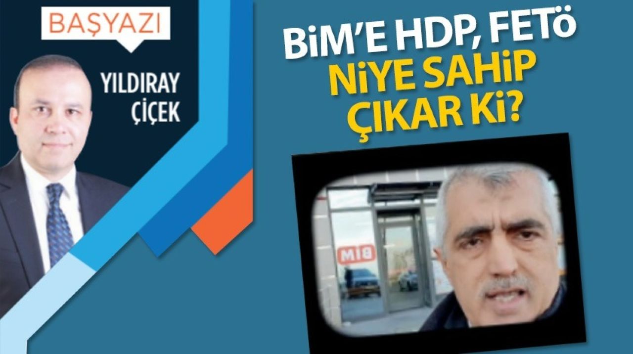 BİM'e HDP, FETÖ niye sahip çıkar ki?