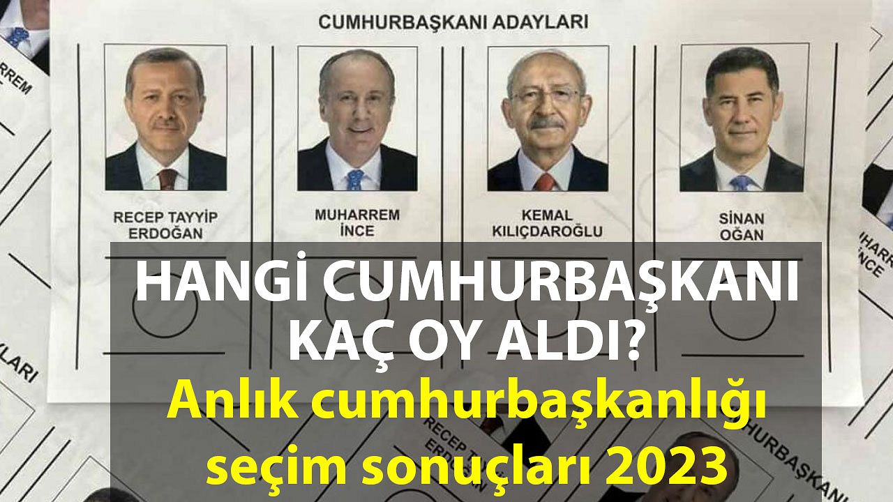 Anlık cumhurbaşkanlığı seçim sonuçları 2023: Hangi cumhurbaşkanı kaç oy aldı?