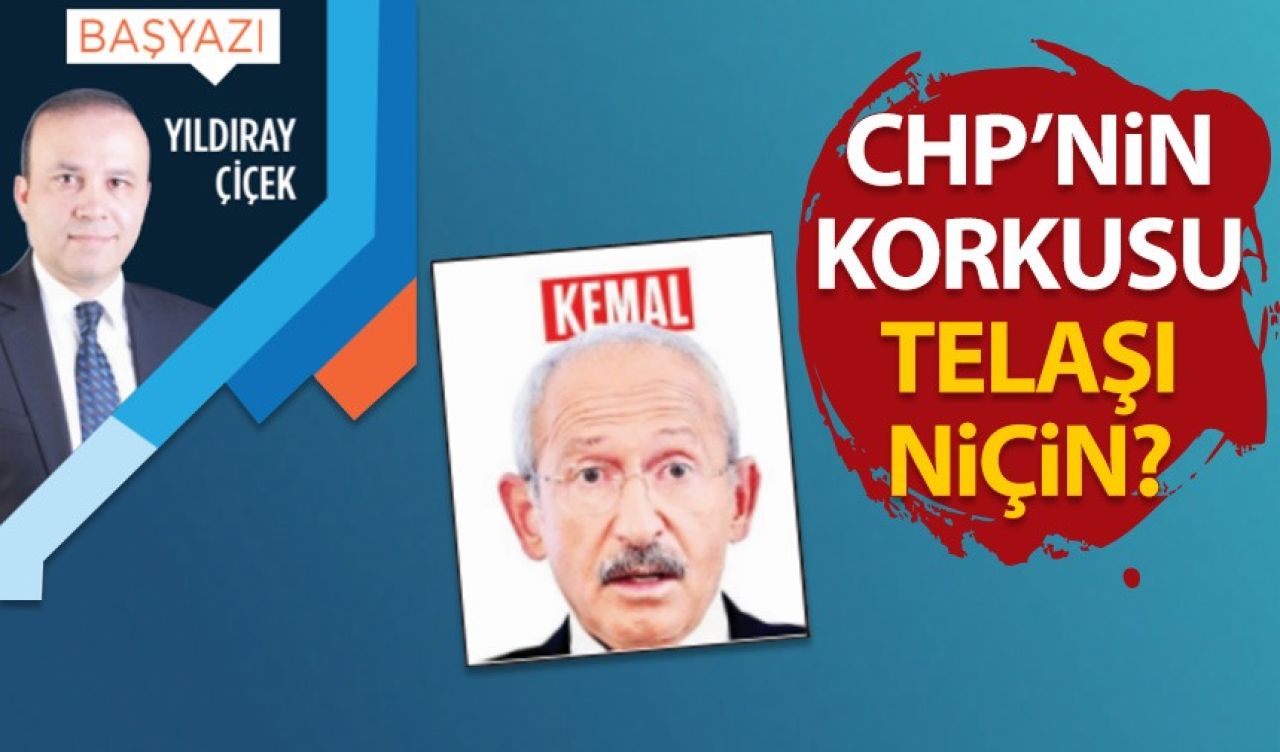 CHP’nin korkusu, telaşı niçin?