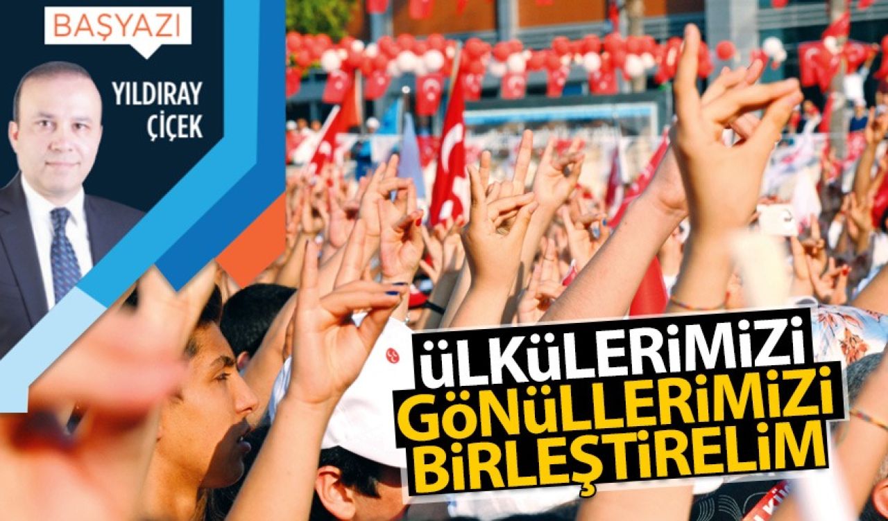 Ülkülerimizi, gönüllerimizi birleştirelim