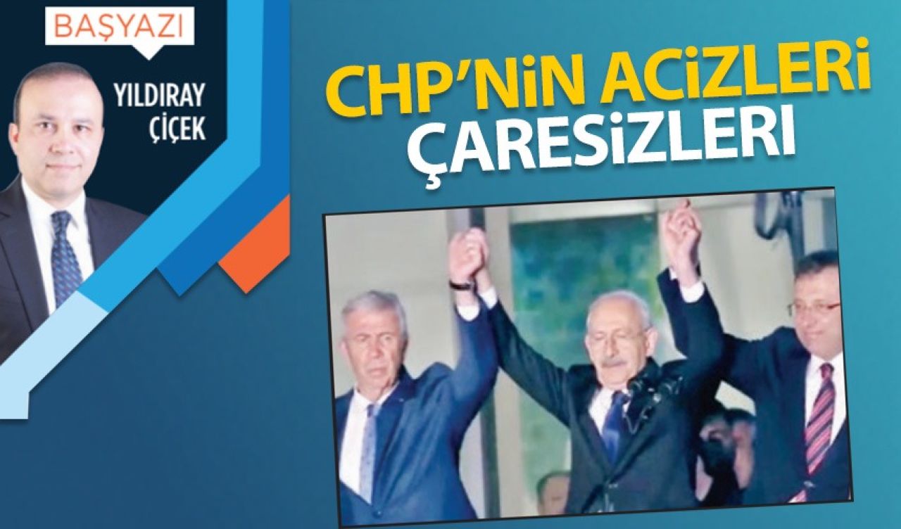 CHP’nin acizleri, çaresizleri