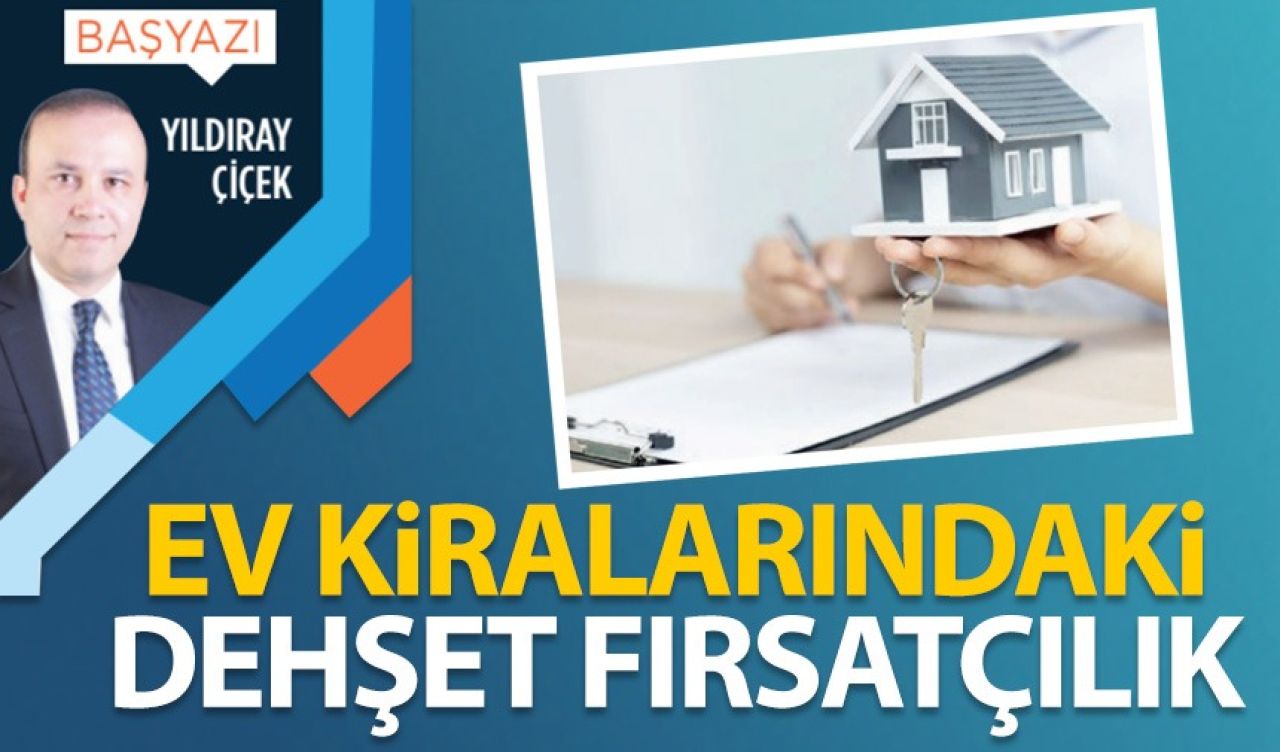 Ev kiralarındaki dehşet fırsatçılık