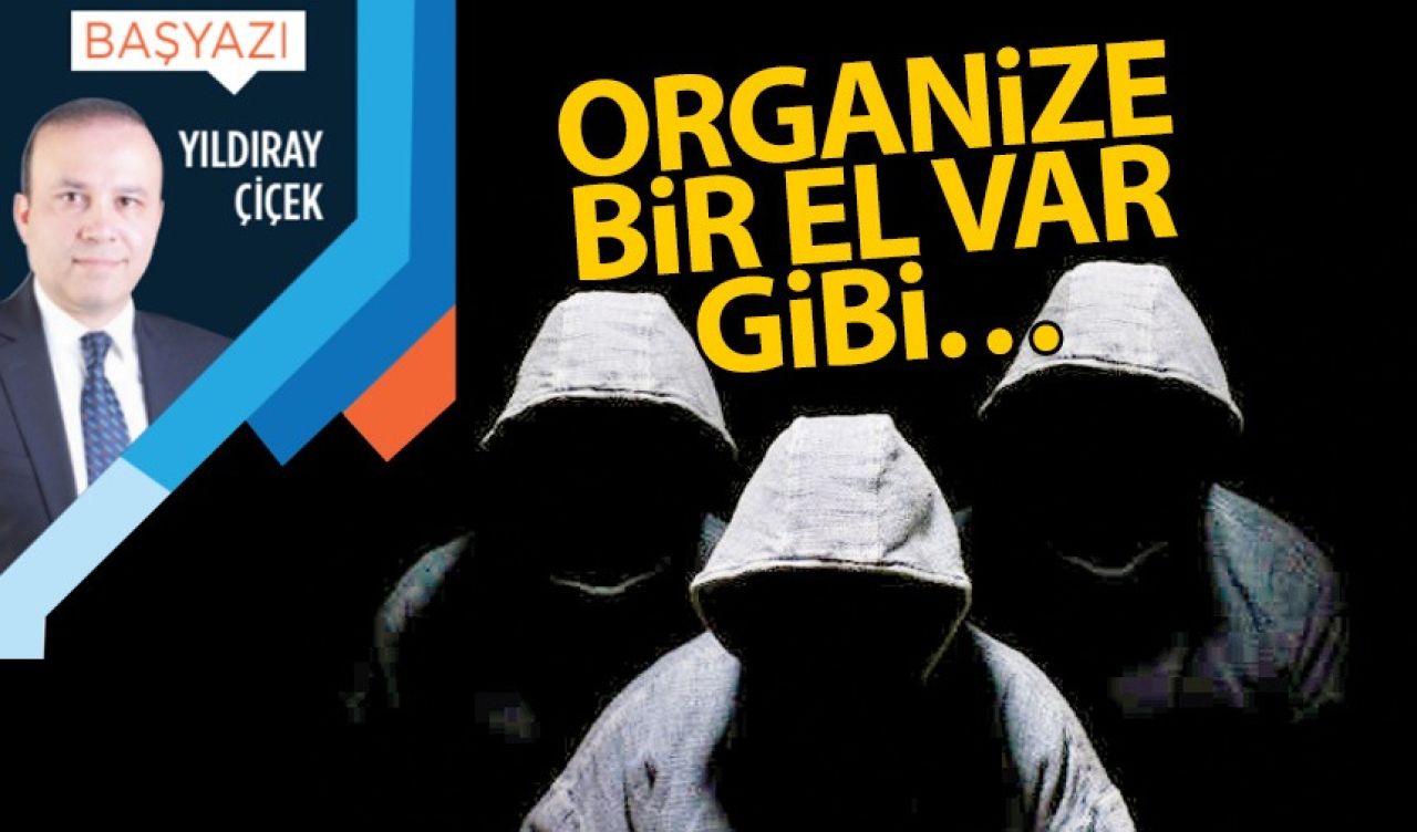 Organize bir el var gibi…