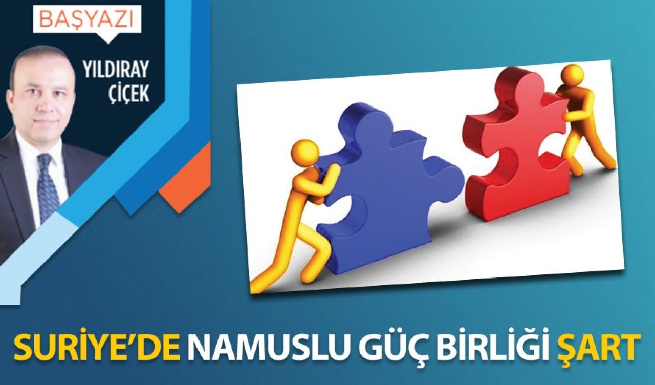 Suriye'de namuslu güç birliği şart