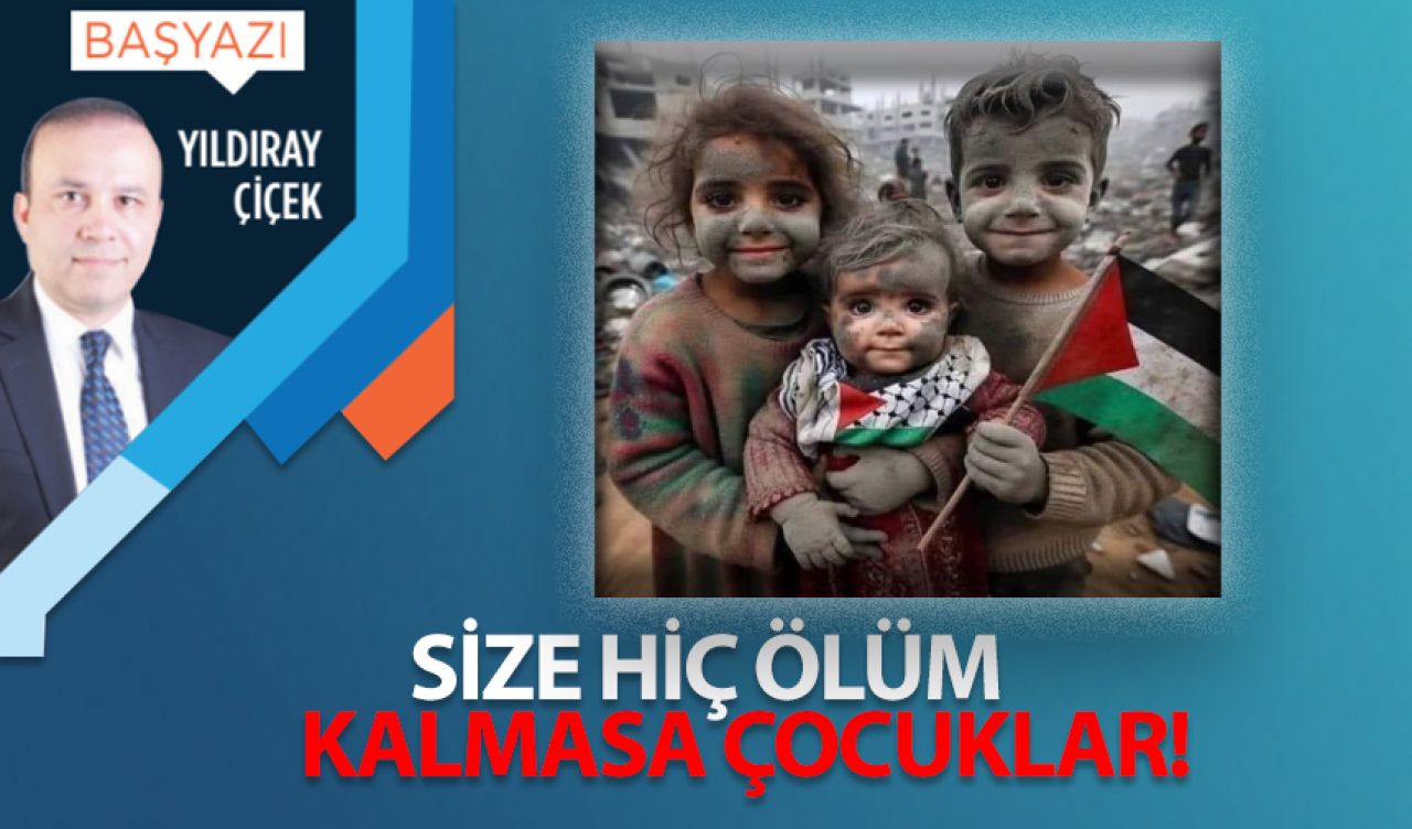 Size hiç ölüm kalmasa çocuklar!