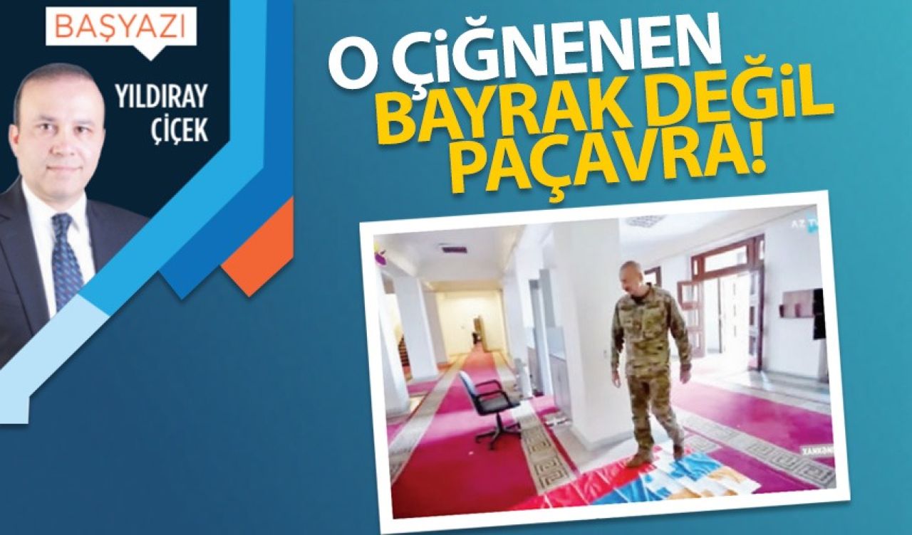 O çiğnenen bayrak değil paçavra!