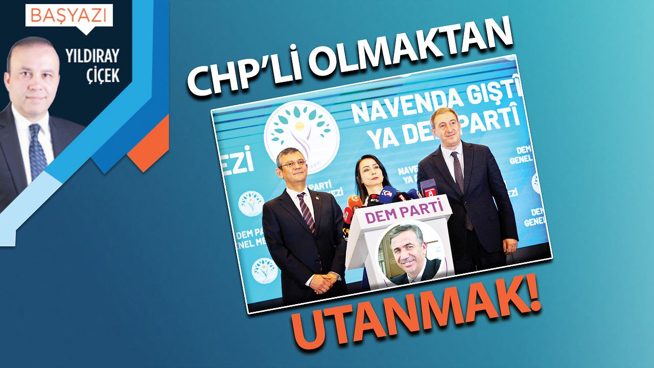 CHP’li olmaktan utanmak!