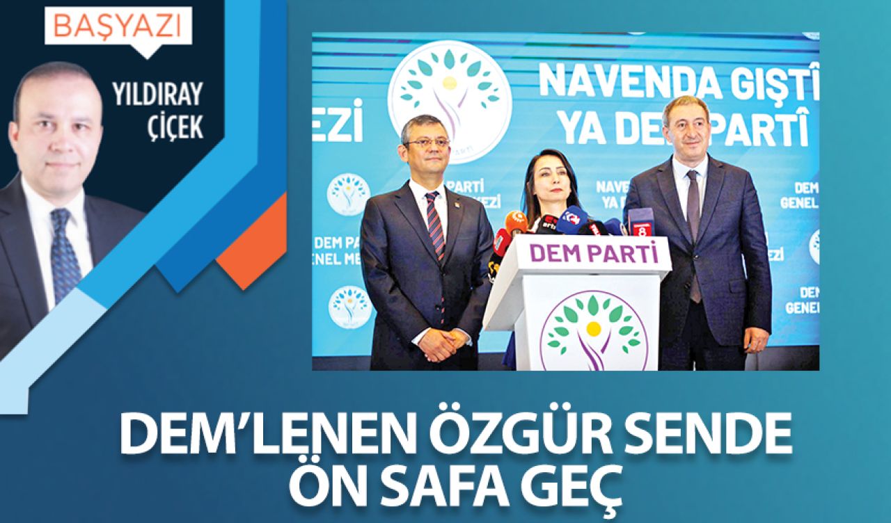 DEM'lenen Özgür sende ön safa geç!