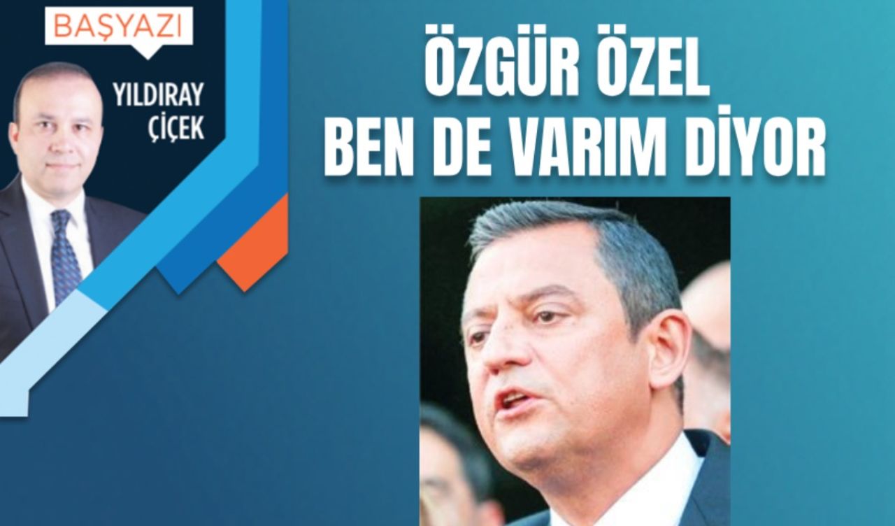 Özgür Özel ben de varım diyor