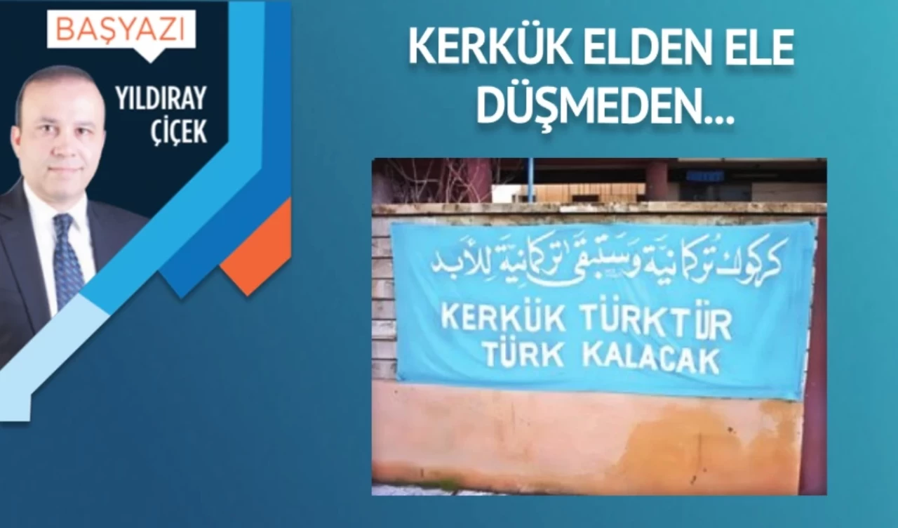 Kerkük elden ele düşmeden…