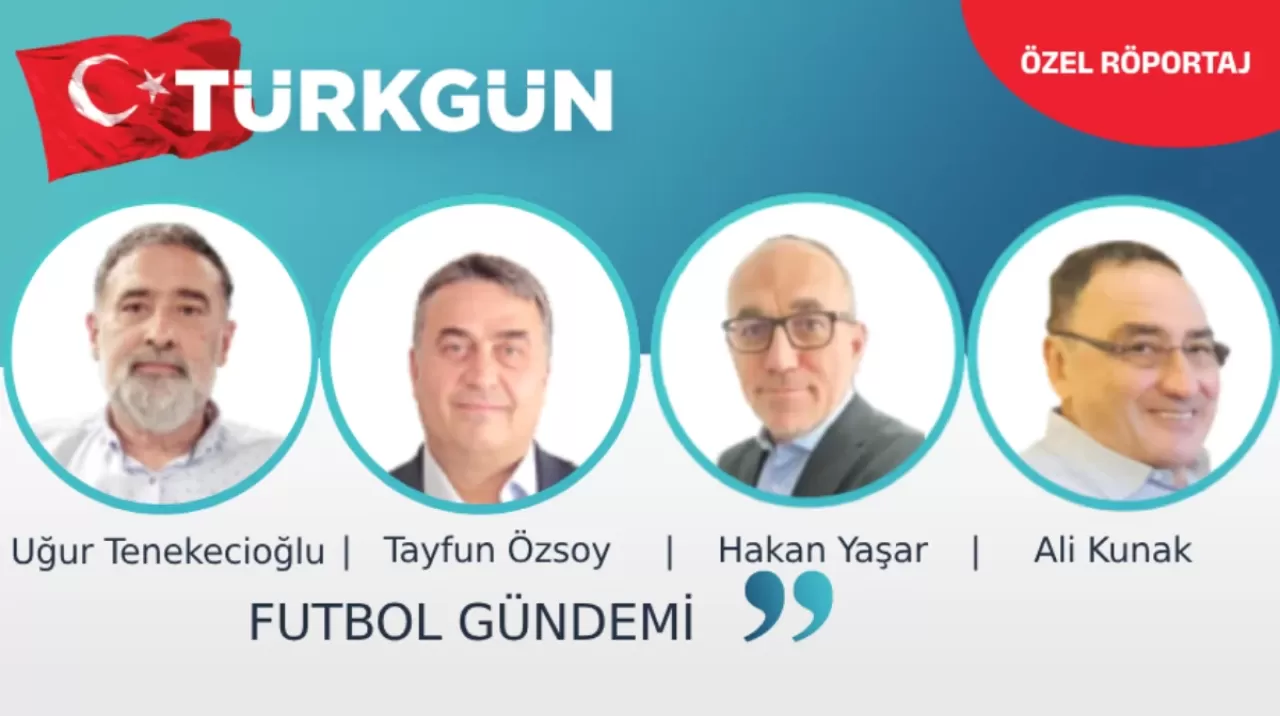 Türkgün.com spor yazarları "Futbol Gündemi"ni değerlendirdi