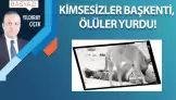 Kimsesizler başkenti, ölüler yurdu!