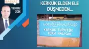 Kerkük elden ele düşmeden…