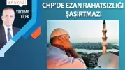 CHP’de ezan rahatsızlığı şaşırtmaz!