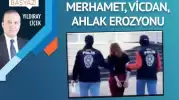 Merhamet, vicdan, ahlak erozyonu