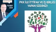 PKK ile ittifak ve iş birliği yapan sizdiniz!