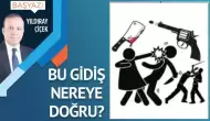 Bu gidiş nereye doğru?