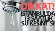 İstanbul'da 13 saatlik su kesintisi: Hangi ilçelerde sular kesilecek?