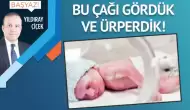 Bu çağı gördük ve ürperdik!