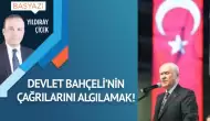 Devlet Bahçeli’nin çağrılarını algılamak!