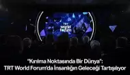 “Kırılma Noktasında Bir Dünya”: TRT World Forum’da insanlığın geleceği tartışılıyor