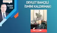 Devlet Bahçeli ismini kaldırmak!