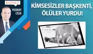 Kimsesizler başkenti, ölüler yurdu!