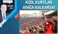 Kızıl kurtlar ayağa kalkarsa!