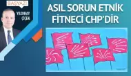 Asıl sorun etnik fitneci CHP’dir!