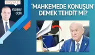 ‘Mahkemede konuşun’ demek tehdit mi?