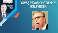 Yavaş yavaş CHP’den de ikileyecek!