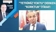 “Yetkimiz yoktu” derken “korktuk” itirafı