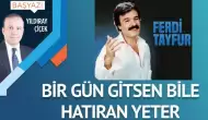 Bir gün gitsen bile hatıran yeter