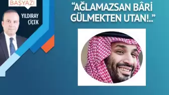 “Ağlamazsan bâri gülmekten utan!..”