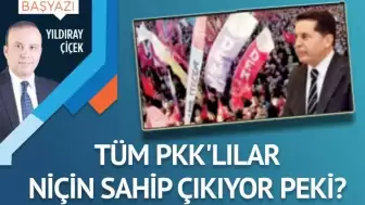 Tüm PKK’lılar niçin sahip çıkıyor peki?